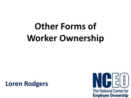 Other Forms of Worker Ownership Loren Rodgers.