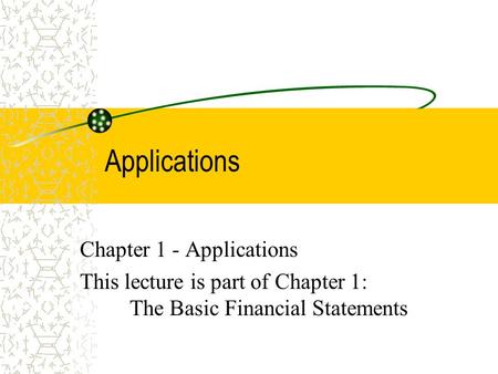 Applications Chapter 1 - Applications This lecture is part of Chapter 1: The Basic Financial Statements.