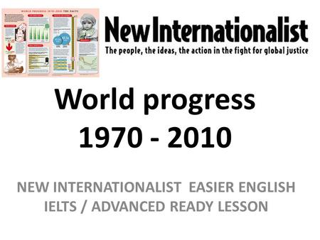 World progress 1970 - 2010 NEW INTERNATIONALIST EASIER ENGLISH IELTS / ADVANCED READY LESSON.