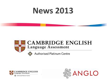 News 2013. New period for FCE FCE April period: Saturday 13 th April Enrolments up to 22 nd February.