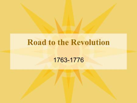 Road to the Revolution 1763-1776 British Debt 75,000 pounds (before war-1755) 122 million (1763) 800 million (1764) Britain taxes colonies to help pay.