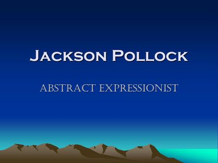 Jackson Pollock Abstract Expressionist. Born in Cody, Wyoming in 1912 Jackson was one of five children His father was a surveyor and farmer. It was his.