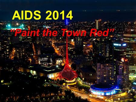 AIDS 2014 “Paint the Town Red”. Paint the Town Red AIDS2014, the largest health-related conference in the world is coming to Melbourne in July 2014 Over.