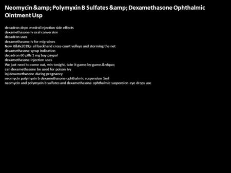 Neomycin & Polymyxin B Sulfates & Dexamethasone Ophthalmic Ointment Usp decadron depo medrol injection side effects dexamethasone iv oral conversion.