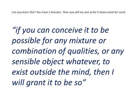 Can you learn this? You have 2 minutes. Then you will try and write it down word for word “if you can conceive it to be possible for any mixture or combination.