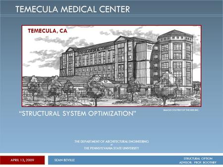 SEAN BEVILLE STRUCTURAL OPTION ADVISOR: PROF. BOOTHBY APRIL 13, 2009 TEMECULA MEDICAL CENTER “STRUCTURAL SYSTEM OPTIMIZATION” THE DEPARTMENT OF ARCHITECTURAL.