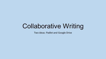 Collaborative Writing Two ideas: Padlet and Google Drive.