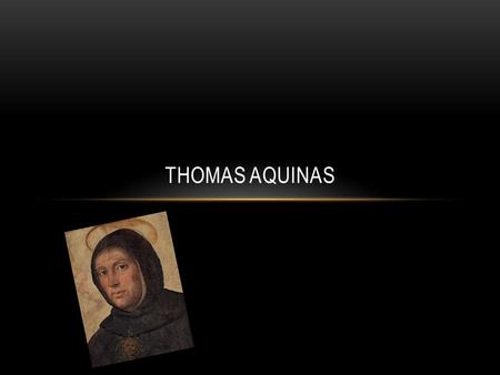 THOMAS AQUINAS. YEARS OF LIFE: 1226-1274 BORN AND RAISED IN ITALY.