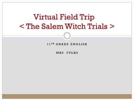 11 TH GRADE ENGLISH MRS. FULKS Virtual Field Trip.