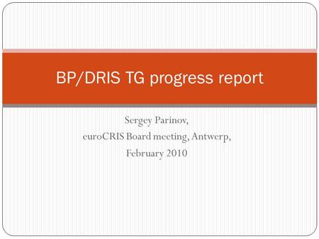 Sergey Parinov, euroCRIS Board meeting, Antwerp, February 2010 BP/DRIS TG progress report.