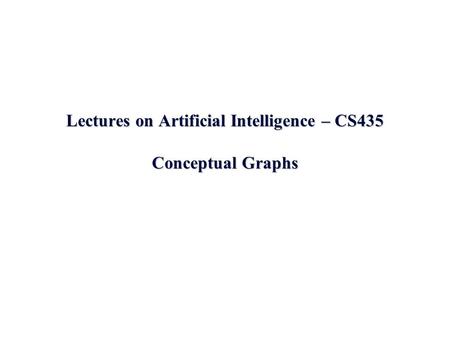 Lectures on Artificial Intelligence – CS435 Conceptual Graphs