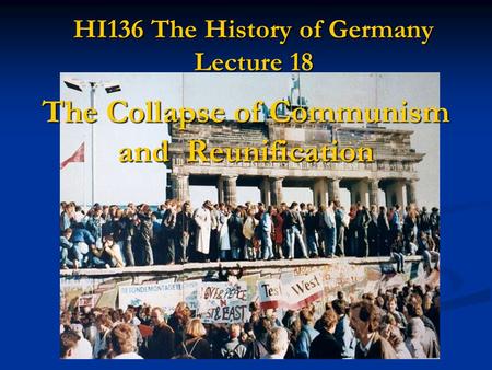 HI136 The History of Germany Lecture 18 The Collapse of Communism and Reunification.