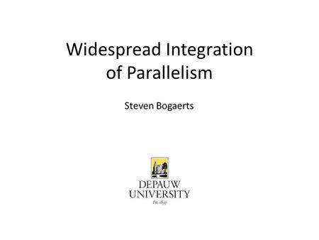 Widespread Integration of Parallelism Steven Bogaerts.