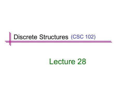 (CSC 102) Lecture 28 Discrete Structures. Graphs.