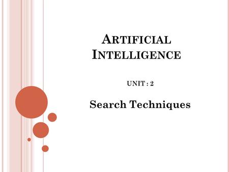 A RTIFICIAL I NTELLIGENCE UNIT : 2 Search Techniques.