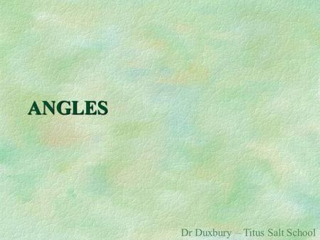 ANGLES Dr Duxbury – Titus Salt School TYPES OF ANGLES How many types of angles can you think of? ACUTE OBTUSE REFLEX RIGHT-ANGLE.