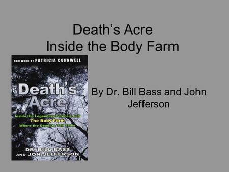 Death’s Acre Inside the Body Farm By Dr. Bill Bass and John Jefferson.