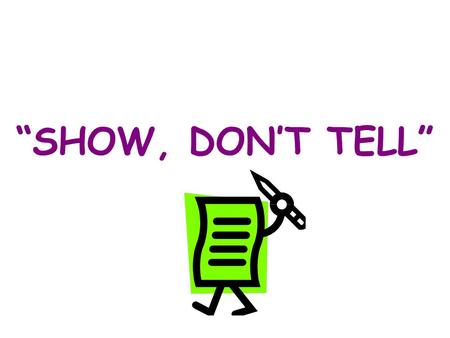 “SHOW, DON’T TELL”. “Don’t tell us that the old lady screamed. Bring her on and let her scream. - Samuel Clemens (Mark Twain)