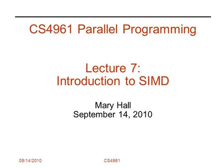 09/14/2010CS4961 CS4961 Parallel Programming Lecture 7: Introduction to SIMD Mary Hall September 14, 2010.