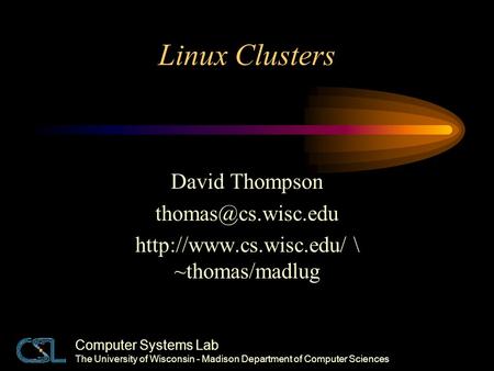 Computer Systems Lab The University of Wisconsin - Madison Department of Computer Sciences Linux Clusters David Thompson