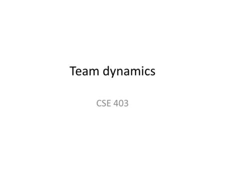 Team dynamics CSE 403. 2 Team pros and cons Benefits – Attack bigger problems in a short period of time – Utilize the collective experience of everyone.