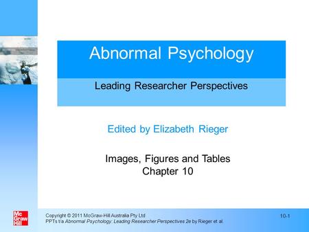 Copyright © 2011 McGraw-Hill Australia Pty Ltd PPTs t/a Abnormal Psychology: Leading Researcher Perspectives 2e by Rieger et al. 10-1 Edited by Elizabeth.