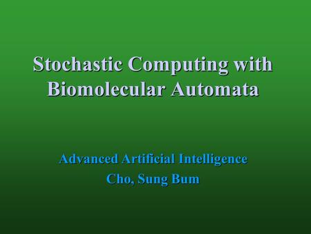 Stochastic Computing with Biomolecular Automata Advanced Artificial Intelligence Cho, Sung Bum.