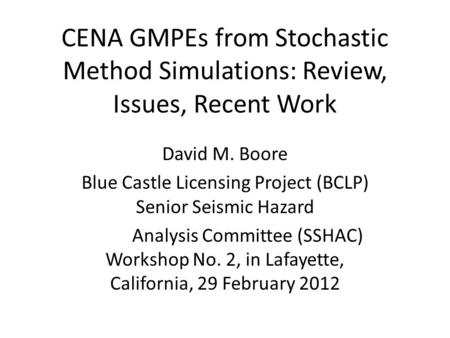 CENA GMPEs from Stochastic Method Simulations: Review, Issues, Recent Work David M. Boore Blue Castle Licensing Project (BCLP) Senior Seismic Hazard Analysis.