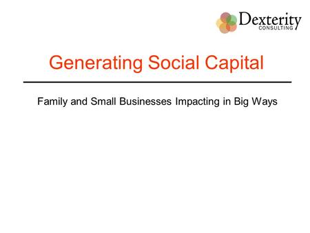 Generating Social Capital Family and Small Businesses Impacting in Big Ways.