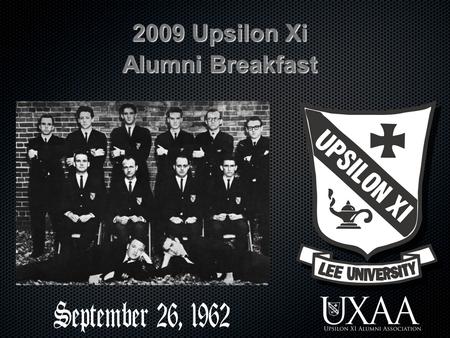 2009 Upsilon Xi Alumni Breakfast. The UXAA Mission statement The Upsilon Xi Alumni Association exists to glorify God by fostering a cooperative and closer.