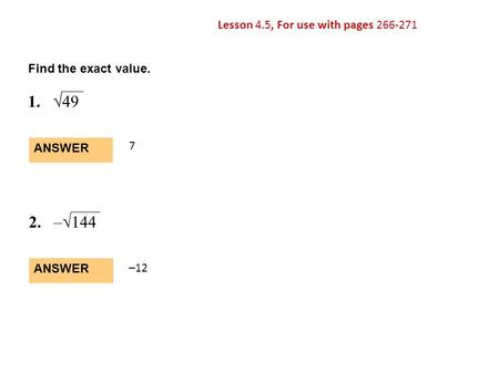 1. √49 2. –√144 Lesson 4.5, For use with pages