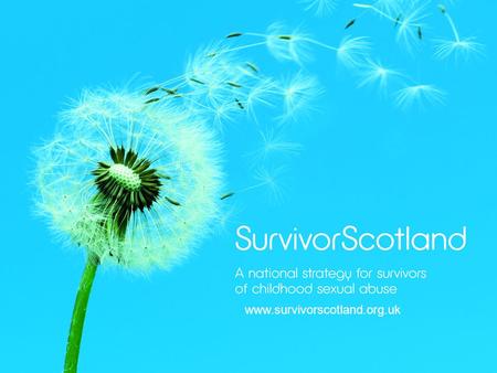 Www.survivorscotland.org.uk. National Strategy The National Strategy for Survivors of Childhood Abuse, SurvivorScotland strategy aims to raise awareness.