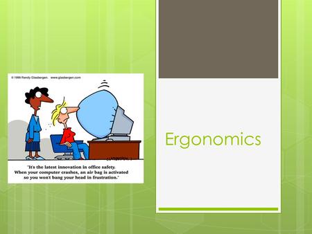 Ergonomics. Introduction  Ergonomics is the study of the how the physical health of workers is affected by their workplace.  Ergonomic design means.