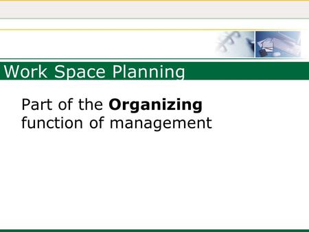 Work Space Planning Part of the Organizing function of management.