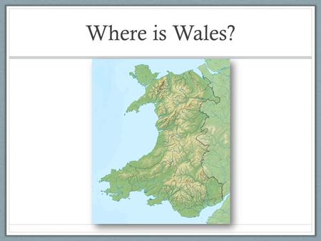 Where is Wales?. England Scotland Wales Northern Ireland Republic of Ireland Isle of Man Jersey Guernsey Great Britain United Kingdom British Isles Channel.