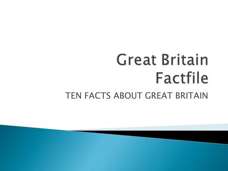 TEN FACTS ABOUT GREAT BRITAIN.  1. Great Britain is an island lying on the west of Europe.  2. Great Britain is made up of England, Scotland and Wales.