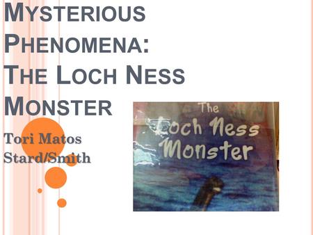 M YSTERIOUS P HENOMENA : T HE L OCH N ESS M ONSTER Tori Matos Stard/Smith.