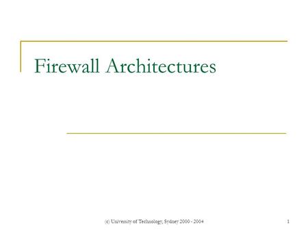 (c) University of Technology, Sydney 2000 - 20041 Firewall Architectures.