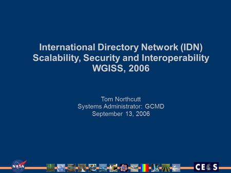 International Directory Network (IDN) Scalability, Security and Interoperability WGISS, 2006 Tom Northcutt Systems Administrator: GCMD September 13, 2006.