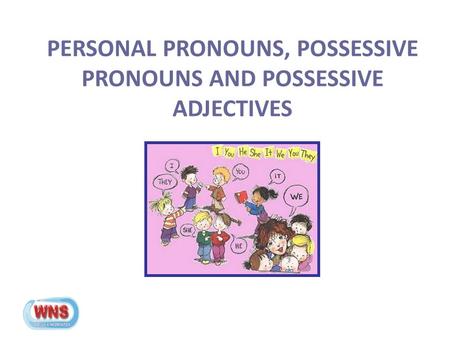 PERSONAL PRONOUNS, POSSESSIVE PRONOUNS AND POSSESSIVE ADJECTIVES.