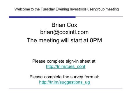 Welcome to the Tuesday Evening Investools user group meeting Brian Cox The meeting will start at 8PM Please complete sign-in sheet at: