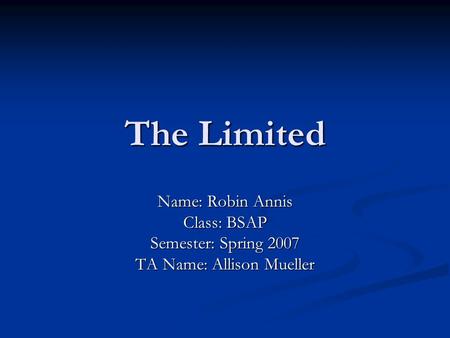 The Limited Name: Robin Annis Class: BSAP Semester: Spring 2007 TA Name: Allison Mueller.