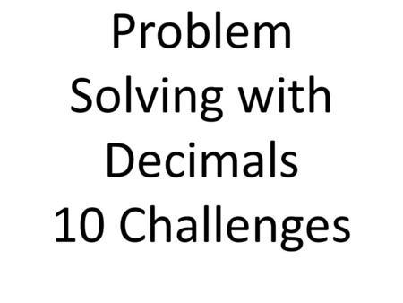 Problem Solving with Decimals 10 Challenges. (WHITE) John went to Lowes and purchased one orange juice and one apple juice for a total of $5.64. He has.