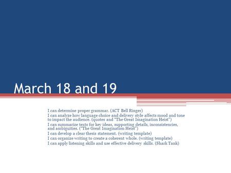 March 18 and 19 I can determine proper grammar. (ACT Bell Ringer) I can analyze how language choice and delivery style affects mood and tone to impact.