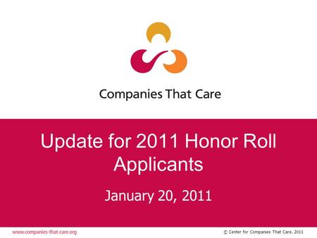 © Center for Companies That Care, 2011 Update for 2011 Honor Roll Applicants January 20, 2011.