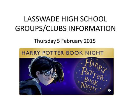 LASSWADE HIGH SCHOOL GROUPS/CLUBS INFORMATION Thursday 5 February 2015.