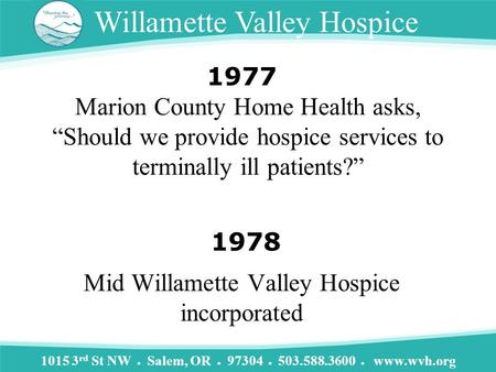 1015 3 rd St NW ● Salem, OR ● 97304 ● 503.588.3600 ● www.wvh.org Willamette Valley Hospice Marion County Home Health asks, “Should we provide hospice services.