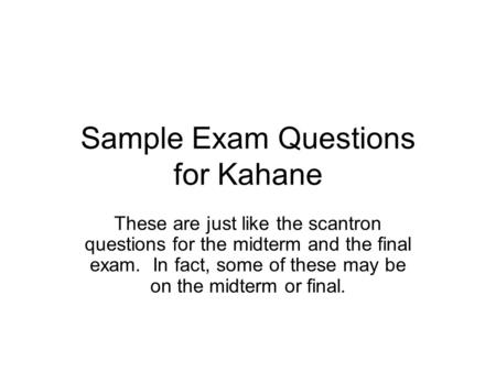 Sample Exam Questions for Kahane These are just like the scantron questions for the midterm and the final exam. In fact, some of these may be on the midterm.