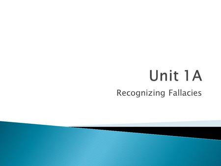 Recognizing Fallacies.  Logic ◦ The study of the methods and principles of reasoning  Premises ◦ Facts or assumptions  Fallacy ◦ A deceptive argument-