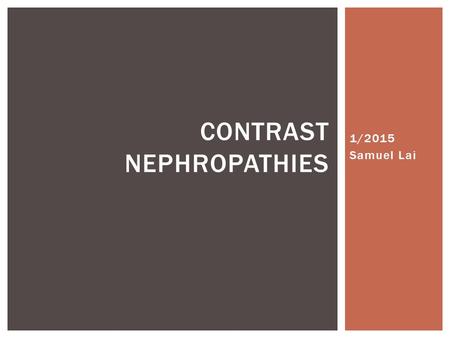 1/2015 Samuel Lai CONTRAST NEPHROPATHIES.  Understand the interaction between iodine, gadolinium and CKD  Know how to diagnose both contrast-induced.